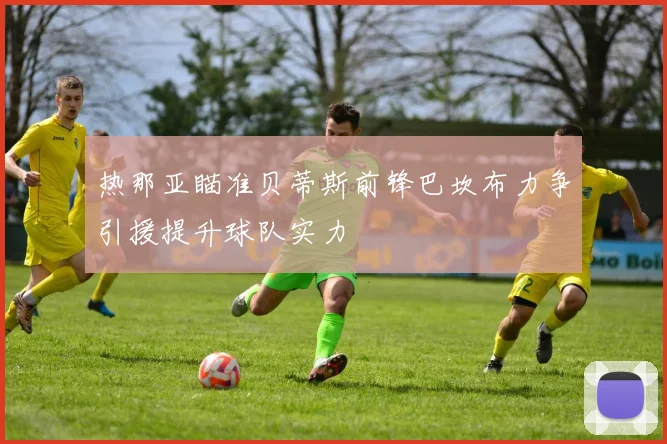 热那亚瞄准贝蒂斯前锋巴坎布力争引援提升球队实力