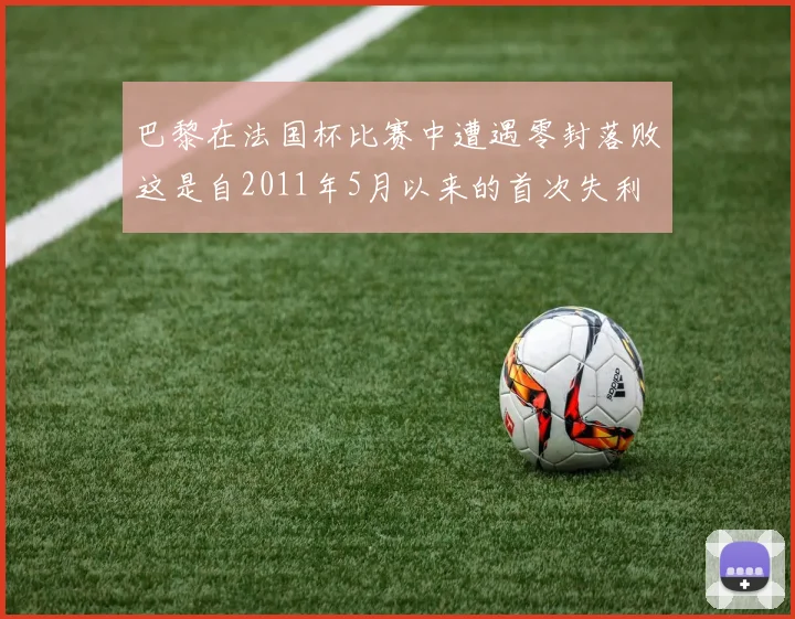 巴黎在法国杯比赛中遭遇零封落败这是自2011年5月以来的首次失利