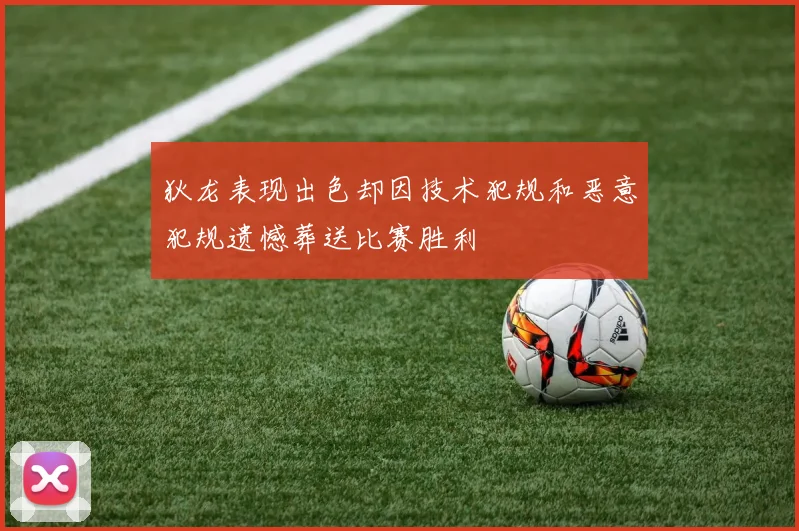 狄龙表现出色却因技术犯规和恶意犯规遗憾葬送比赛胜利